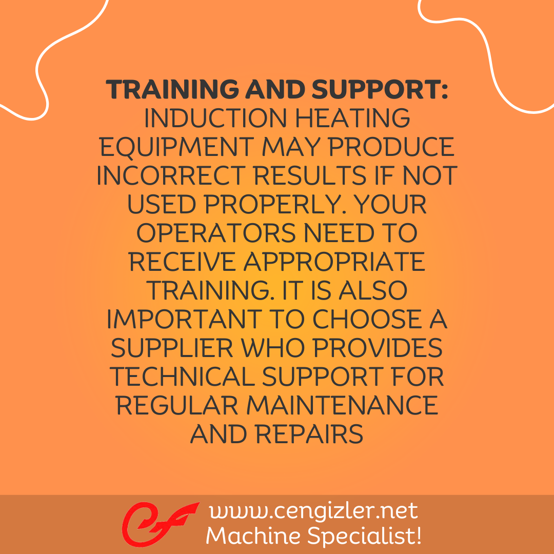 7 Training and support Induction heating equipment may produce incorrect results if not used properly